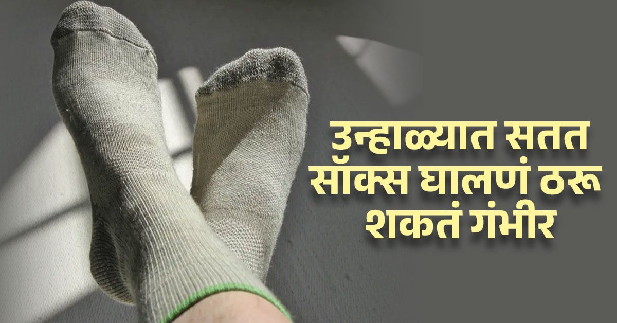 उन्हाळ्यात दिवसभर सतत सॉक्स घालून राहिल्याने होतात 'या' गंभीर समस्या
