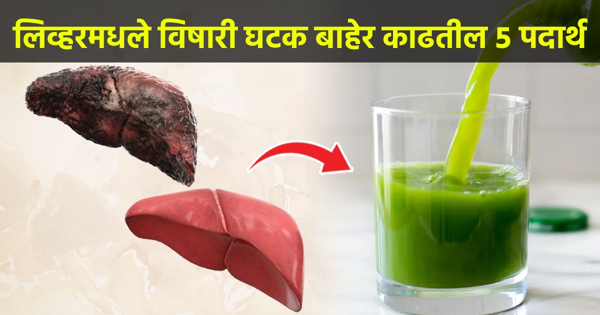 लिव्हर डिटॉक्स करतील ५ पदार्थ; जीवघेण्या आजारांचा टळेल धोका, विषारी घटक