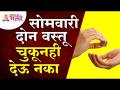 सोमवारी कोणत्या दोन वस्तू चुकूनही देऊ नये? Which two items should not be given by mistake on Monday? - Marathi News | Which two items should not be given by mistake on Monday? Which two items should not be given by mistake on Monday?सोमवारी कोणत्या दोन वस्तू चुकूनही देऊ नये? Which two items should not be given by mistake on Monday? | Latest bhakti Videos at Lokmat.com