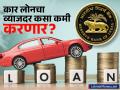 व्याजदर कमी झाला मग कारचा हप्ता कसा कमी कराल? हा पर्याय निवडला असेल तरच... - Marathi News | How can you reduce your car installment if the interest rate has decreased by RBI repo rate? Only if you have chosen this option... | Latest business News at Lokmat.com