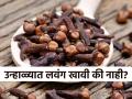 उन्हाच्या दिवसांमध्ये लवंग खायला हवी की नाही? वाचा काय होतील फायदे आणि नुकसान - Marathi News | Should cloves be eaten in summer or not | Latest sakhi News at Lokmat.com