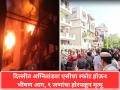 Delhi Fire: दिल्लीत अग्नितांडव! एसीचा स्फोट होऊन भीषण आग, ९ जणांचा होरपळून मृत्यू - Marathi News | Delhi Fire: Fire in Delhi! AC explodes, causing massive fire, 9 people die in blaze | Latest national News at Lokmat.com