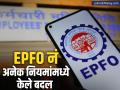 EPFO नं अनेक नियमांमध्ये केले बदल, सदस्यांना या प्रकरणांमध्ये होणार अधिक फायदा - Marathi News | EPFO has made changes in many rules members will get more benefits in some matters | Latest business News at Lokmat.com