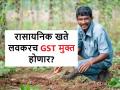 GST: दिलासादायक, रासायनिक खतांवरील जीएसटीतून लवकरच शेतकऱ्यांची मुक्तता होणार? - Marathi News | GST on chemical fertilisers will soon removed off for farmers? | Latest agriculture News at Lokmat.com