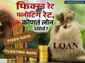 फिक्स्ड रेट की फ्लोटिंग रेट; कोणत्या प्रकारच्या व्याजदरावर लोन घेणं आहे फायद्याचं? जाणून घ्या कामाची गोष्ट - Marathi News | Fixed rate or floating rate Which type of interest rate is beneficial to take a loan know details | Latest business News at Lokmat.com
