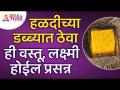 हळदीच्या डब्ब्यात कोणती वस्तू ठेवल्याने लक्ष्मी प्रसन्न होईल? Importants of Turmeric | Lokmat Bhakti - Marathi News | Which of the following items will please Lakshmi in a yellow box? Importants of Turmeric | Lokmat Bhakti | Latest bhakti Videos at Lokmat.com