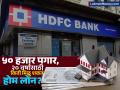 महिन्याला ₹५०,००० पगार आहे, HDFC Bank मधून २० वर्षांसाठी तुम्हाला सर्वाधिक किती होमलोन मिळू शकतं? - Marathi News | If you have a monthly salary of rs 50000 what is the maximum home loan you can get from HDFC Bank for 20 years | Latest business Photos at Lokmat.com