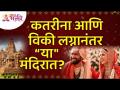 कतरीना आणि विकी लग्नानंतर "या" मंदिरात जाणार? Will Katrina & Vicky go to this temple after marriage? - Marathi News | Will Katrina and Vicky go to "Yaa" temple after marriage? Will Katrina & Vicky go to this temple after marriage? | Latest bhakti Videos at Lokmat.com