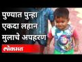 पुण्यात पुन्हा एकदा लहान मुलाचे अपहरण | Kidnapping of a child once again in Pune | Maharshtra News - Marathi News | Child abduction once again in Pune | Kidnapping of a child once again in Pune | Maharshtra News | Latest maharashtra Videos at Lokmat.com