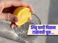 लिंबू पाणी पिताना जास्तीत जास्त लोक करतात 'ही'च चूक? तुम्हीही करत असाल तर वेळीच बदला... - Marathi News | Lemon water drinking mistake in morning you should avoid | Latest sakhi News at Lokmat.com