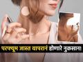 परफ्यूमचा जास्त वापर करणं पडू शकतं महागात, महिलांना होऊ शकते 'ही' गंभीर समस्या! - Marathi News | Do not apply lot of perfume silent threat hidden in the scent | Latest sakhi News at Lokmat.com