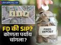 एफडी की एसआयपी? कुठे पैसे गुंतवणे शहाणपणाचे? 'हे' प्रश्न विचारा स्वतःला - Marathi News | fd vs sip which investment option is better fixed deposit vs systematic investment plan | Latest business News at Lokmat.com