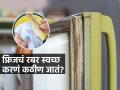 फ्रिजच्या दाराचं रबर स्वच्छ करण्याची भन्नाट ट्रिक, काळपट झालेलं रबर १ मिनिटांत होईल चकाचक - Marathi News | how to clean refrigerator door rubber, simple and easy trick to clean refrigerator door rubber in marathi | Latest sakhi News at Lokmat.com