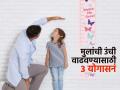 मुलांची उंचीच वाढत नाहीये? सकाळी ३ योगासनं फक्त १० मिनिटं करा, मुलांची उंची वाढल छान - Marathi News | How To Increase Child Height : 3 Yogasana For Child Height Growth | Latest sakhi News at Lokmat.com
