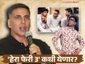 "२०२५ मध्ये सिनेमाचं..." 'हेरा फेरी 3' सिनेमाबद्दल थेट अक्षय कुमारनं दिली महत्त्वाची माहिती - Marathi News | Akshay Kumar Shares Update On Hera Pheri 3 Film To Go On Floor In 2025 | Latest filmy News at Lokmat.com