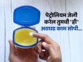 पेट्रोलियम जेली फक्त ओठांनाच लावता? घरातली ‘ही’ कामंही जेलीनं होतील फटाफट... - Marathi News | Check Out 10 Amazing Uses Of Petroleum Jelly Top 10 Unexpected Uses Of Petroleum Jelly For Everyday 10 Unexpected Ways To Use Petroleum Jelly | Latest sakhi Photos at Lokmat.com