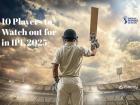 IPL 2025: यंदाच्या हंगामामध्ये 'या' १० क्रिकेटपटूंच्या कामगिरीवर असेल खास नजर