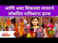 Myra Vaikul teaching dance to Marathi celebrities | आणि असा शिकवला मायराने लोकप्रिय नायिकांना डान्स