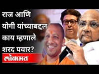 राज आणि योगींबद्दल शरद पवार काय म्हणाले? Sharad Pawar On Raj Thackeray & Yogi Adityanath