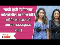 'माझी तुझी रेशीमगाठ' अभिनेत्रीने सांगितला एकतर्फी प्रेमाचा धक्कादायक प्रकार | Mazi Tuzi Reshimgathi