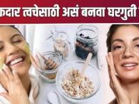 तजेलदार त्वचेसाठी असं बनवा घरगुती स्क्रब | How To Make Face Scrub At Home | Homemade Face Scrub