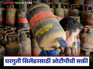 गॅस सिलेंडर हवा आहे, ओटीपी शिवाय मिळणार नाही, 'हा' नवा नियम लागू करण्याचे निर्देश 