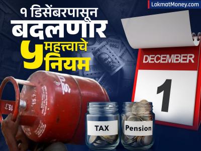 पेन्शन, टॅक्स पासून एलपीजी पर्यंत; १ डिसेंबरपासून बदलणार हे महत्त्वाचे नियम, तुमच्यावर थेट होणार परिणाम