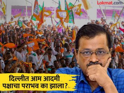 दिल्लीत ‘आप’ला धक्का, पाच कारणं, ज्यामुळे केजरीवाल यांच्या पक्षाची झाली पीछेहाट