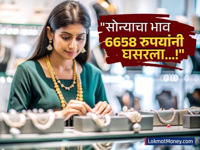सोन्याचा भाव 6658 रुपयांनी घसरला, आता खरेदी करणं योग्य की अयोग्य? जाणून घ्या काय सांगतायत एक्सपर्ट्स?