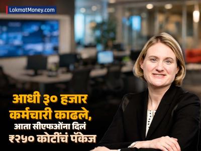 एकाच झटक्यात कंपनीनं काढले ३० हजार कर्मचारी, आता त्याचं कंपनीनं नव्या CFO ना दिलं ₹२५० कोटींचं पॅकेज