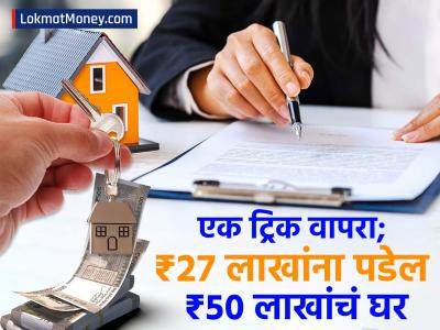 केवळ ₹२७ लाखांना पडेल ₹५० लाखांचं घर; Home Loan घेताना फक्त ही छोटी ट्रिक वापरा आणि जादू पाहा