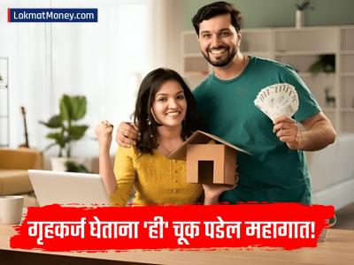 होम लोन घेताय? व्याजाच्या दरापेक्षा 'हे' ८ छुपे चार्जेस ठरू शकतात महाग; दुर्लक्ष केल्यास होईल नुकसान