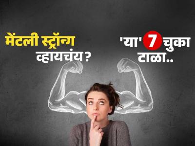 मनानं स्ट्रॉंग व्हायचं असेल तर ७ गोष्टी करा, कुठल्याही परिस्थितीचा सामना कराल हसत हसत...