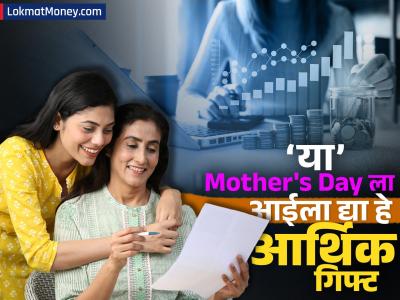 या Mother's Day ला साडी-सोनं नको, आईला द्या इन्व्हेस्टमेंटचं बेस्ट गिफ्ट; भविष्य होईल सुरक्षित, मिळेल मोठं रिटर्न