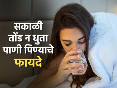 सकाळी उठल्यानंतर ब्रश न करता पाणी प्यायल्यानं काय होतं? ७ फायदे, निरोगी राहाल