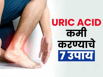 शरीरातलं घातक युरिक अ‍ॅसिड नियंत्रणात ठेवण्याचे ७ उपाय; हाडं-मसल्स राहतील मजबूत