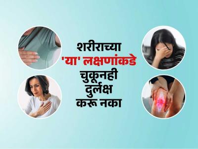 शरीराच्या 'या' ८ लक्षणांकडे चुकूनही दुर्लक्ष करु नका; मोठा आजार होण्याआधीच काळजी घ्या