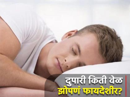 Sleeping : Benefits and disadvantages day time sleeping | दुपारी किती वेळ झोपणं फायदेशीर असतं? वाचा काय सांगतो रिसर्च...