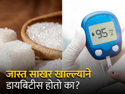 Does excess sugar consumption is the main cause of diabetes know myths and facts | जास्त साखर खाल्ल्याने डायबिटीस होतो का? जाणून घ्या काय आहे सत्य...