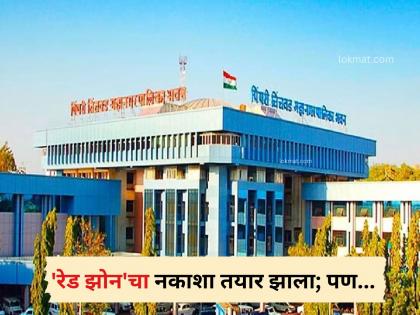'रेड झोन'चा नकाशा तयार झाला; पण प्रसिद्धीसाठी प्रशासनाची टोलवाटोलवी