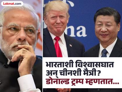 डोनाल्ड ट्रम्प यांनी 'शब्द' फिरवला; चीनशी जवळीक, भारताशी दुरावा, अमेरिकेचा नवा डाव?