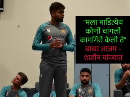 Pakistan heated dressing room argument : Babar Azar told players they're not playing responsibly, Shaheen interrupt him | ड्रेसिंग रुममध्ये फुल राडा! बाबर आजम भडकला, शाहीनची हुज्जत अन् रिझवानची मध्यस्थी