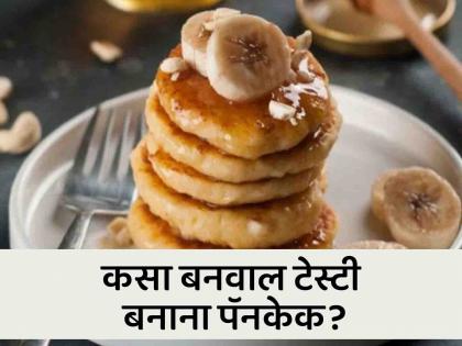 How to make banana pancake recipe know the recipe | घरीच बनवा टेस्टी आणि रस्सेदार बनाना पॅनकेक, जाणून घ्या सोपी रेसिपी!