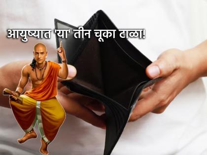 Chanakya Niti: तुमच्या 'या' तीन चुका आहेत, आयुष्यातील सर्व प्रकारच्या अडचणींचे मूळ कारण!