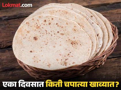 How many chapatis should be eaten in a day? | एका दिवसात किती चपात्या खाव्यात? जाणून घ्या किती असावं तुमचं प्रमाण...