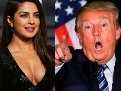 Priyanka Chopden scoffs Donald Trump, read what she said exactly? | प्रियंका चोपडाने डोनाल्ड ट्रम्प यांची उडविली खिल्ली, वाचा तिने नेमके काय म्हटले?