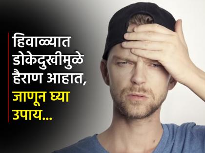 These foods are the reason of frequent headache in winters | हिवाळ्यात भयंकर डोकेदुखीचं कारण ठरतात या गोष्टी, वेळीच खाणं करा बंद