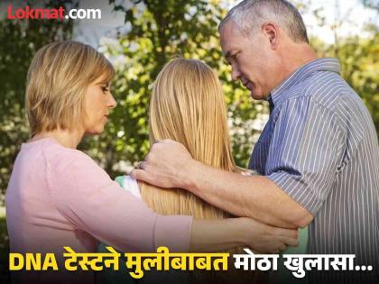 Man suspicious about daughter DNA test reveals shocking truth | मुलीच्या सुंदरतेवर वडिलांना होता संशय, DNA टेस्टमधून समोर आलं मोठं गुपित!