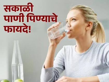 Health Tips : Drinking water in morning empty stomach benefits | सकाळी रिकाम्या पोटी पाणी पिण्याचे फायदे वाचून व्हाल अवाक...