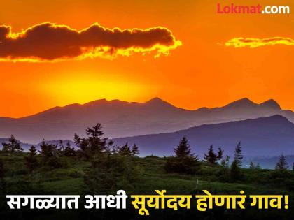 In which village of India sunrise occurs first | भारतातील 'या' गावात सगळ्यात आधी होतो सूर्योदय, निसर्गाच्या सानिध्यात घालवू शकता वेळ!